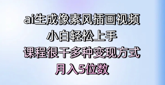 ai生成像素风插画视频，小白轻松上手，课程很干多种变现方式，月入5位数-小白网创