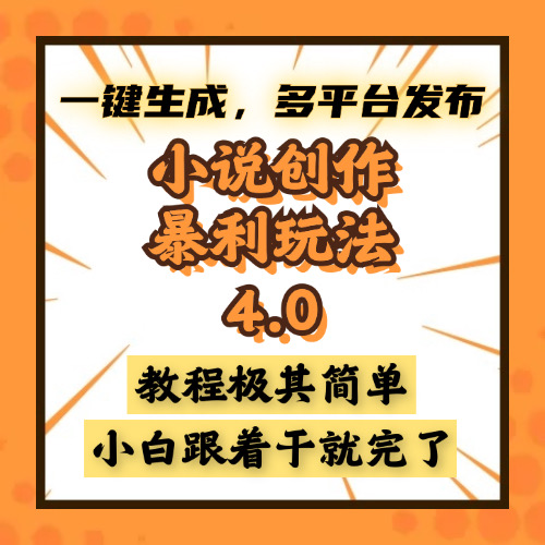 （13706期）小说创作暴利玩法4.0，一键生成，多平台发布，课程极其简单，小白一学…-小白网创