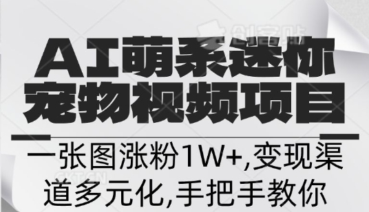 不花一分钱，用AI制作迷你小宠,一张图涨粉1W+，变现渠道多元化，手把手教你-小白网创