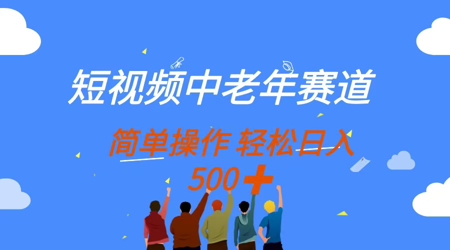（14399期）短视频中老年赛道，操作简单，多平台收益，无脑搬运日入500+-小白网创