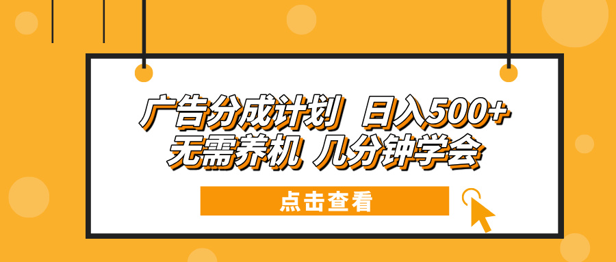 （13741期）广告分成计划 日入500+ 无需养机 几分钟学会-小白网创