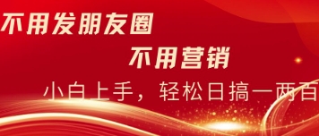 不用发朋友，不用销售，不用频繁加好友，每天15分钟，日入一两百-小白网创