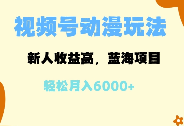 蓝海项目，视频号动漫玩法，新人收益高，月入6000+-小白网创