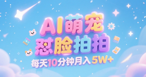 AI萌宠怼脸拍，萌宠赛道，精准高客单，每天十分钟，创作者分成，月入5W+-小白网创