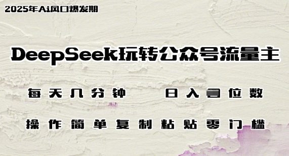 DeepSeek玩转公众号流量主，日入多张，每天几分钟，操作简单零门槛-小白网创