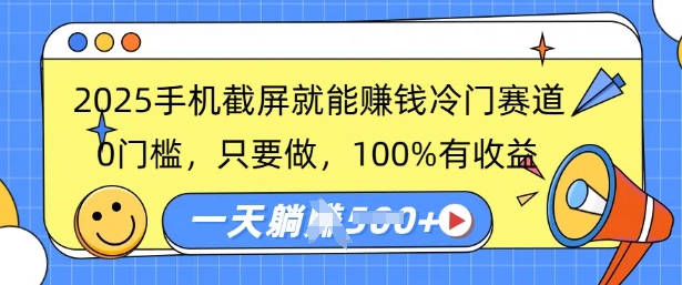 2025手机截屏就能挣钱冷门赛道，0门槛，只要做，100%有收益，一天收益多张-小白网创