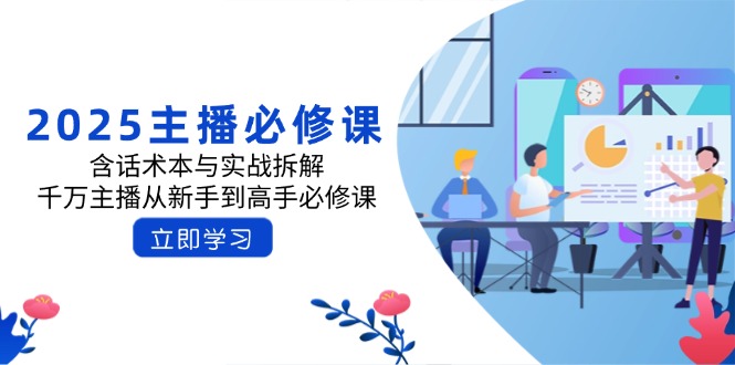 （14498期）2025主播必修课：含话术本与实战拆解，千万主播从新手到高手必修课-小白网创