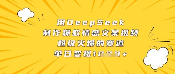 用DeepSeek制作爆款情感文案视频，超级火爆的赛道，单日变现数张-小白网创