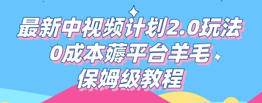 最新中视频计划2.0玩法，0成本薅平台羊毛，保姆级教程-小白网创