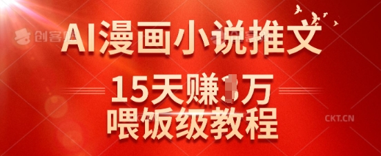 在抖音做AI漫画小说推文，15天挣了1w，喂饭级教程来了-小白网创