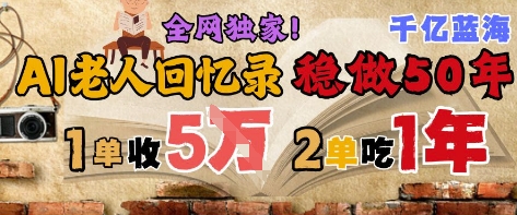 AI帮老人写回忆录，可以稳做50年的蓝海赛道，一单收2-3W，2单吃一年，长久可持续-小白网创