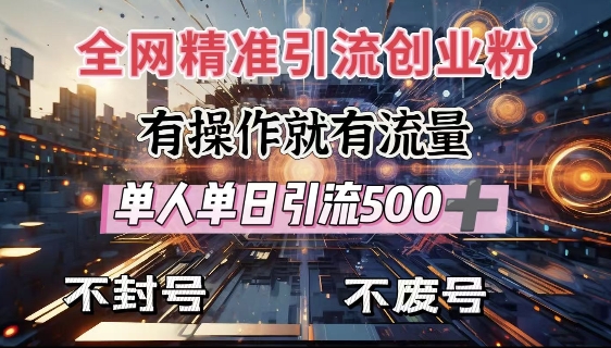 全网独家引流创业粉，有操作就有流量，单人单日引流500+，不封号、不费号-小白网创