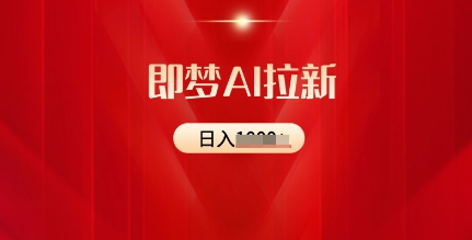 即梦AI拉新：2025最新风口，5个粉丝就可以，收益可观-小白网创