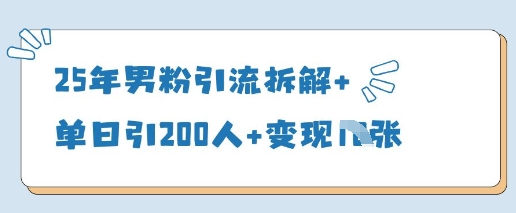 25年男粉引流拆解+单日引200人+变现多张-小白网创