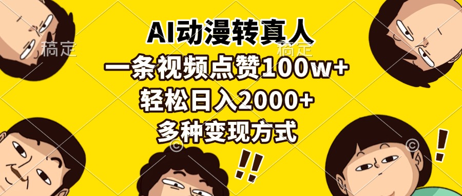 （13650期）AI动漫转真人，一条视频点赞100w+，日入2000+，多种变现方式-小白网创