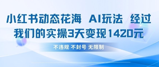小红书动态花海AI玩法，我们实操3天变现1420-小白网创