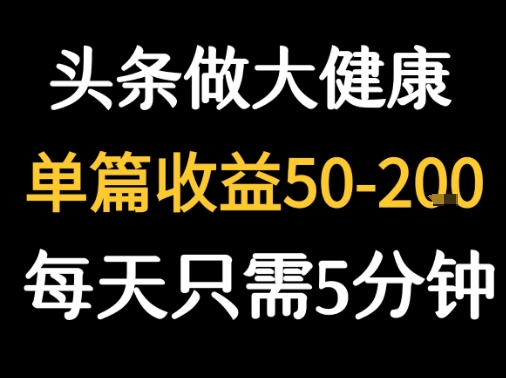 每天5分钟，用今日头条创作大健康图文 单篇收益50-2张-小白网创