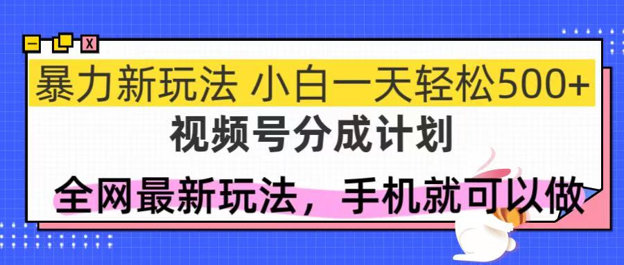 （14815期）视频号分成计划，全网最暴力玩法，新手一天也能轻松500+-小白网创
