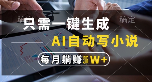 只需一键生成，AI全自动写小说，可一键生成120w字，每月躺着收益过1w+【揭秘】-小白网创