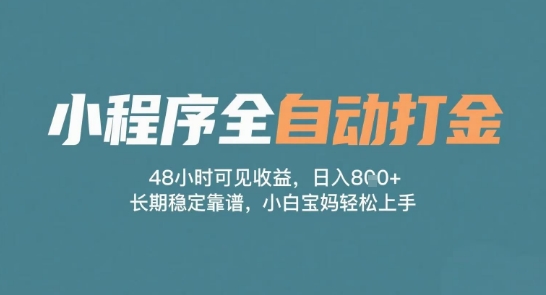 小程序全自动打金，48小时可见收益，日入多张，长期稳定靠谱，小白宝妈轻松上手【揭秘】-小白网创