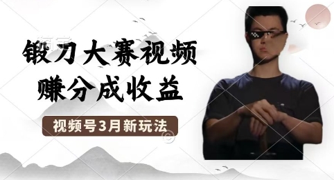 制作锻刀大赛视频，撸视频号分成计划收益，操作简单，轻松月入过W-小白网创