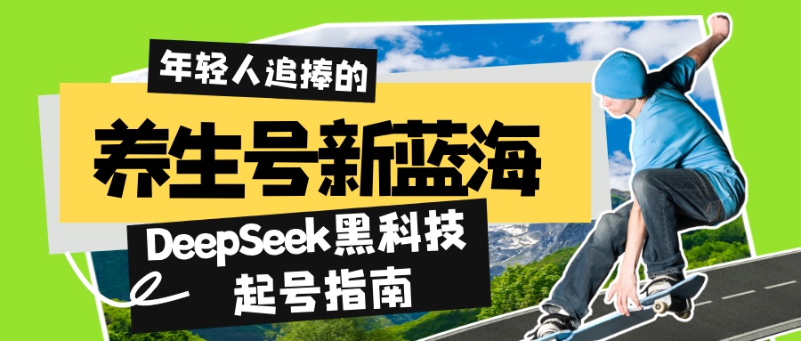 （14418期）养生号新蓝海！DeepSeek黑科技起号指南：7天打造5W+爆款作品，素人日赚…-小白网创