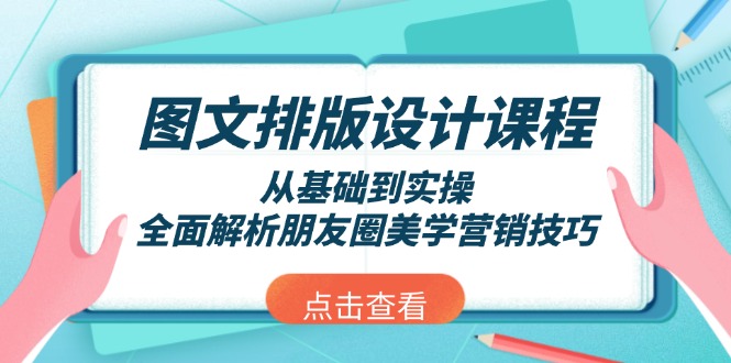 （13990期）图文排版设计课程，从基础到实操，全面解析朋友圈美学营销技巧-小白网创