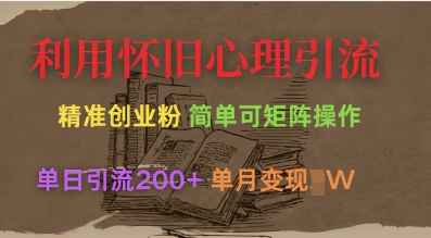 利用怀旧心理，引流创业粉，简单可矩阵操作，单日引流200+，月变现过W-小白网创