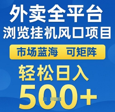 外卖全平台浏览挂G风口项目，市场蓝海，可矩阵，轻松日入5张+【揭秘】-小白网创