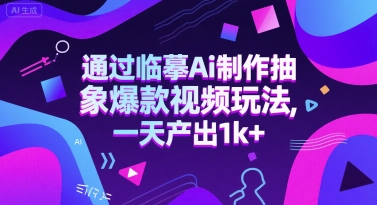 通过临摹Ai制作抽象爆款视频玩法， 一天产出1k+-小白网创