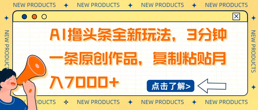 （14503期）AI撸头条全新玩法，3分钟一条原创作品，复制粘贴月入7000+-小白网创