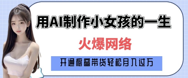 爆火AI小女孩从1岁到80岁制作教程拆解，纯原创制作，日入多张-小白网创