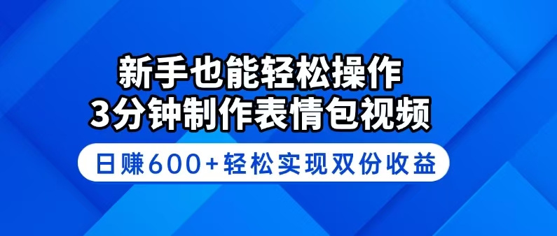 （14395期）新手也能轻松操作！3分钟制作表情包视频，日赚600+轻松实现双份收益-小白网创