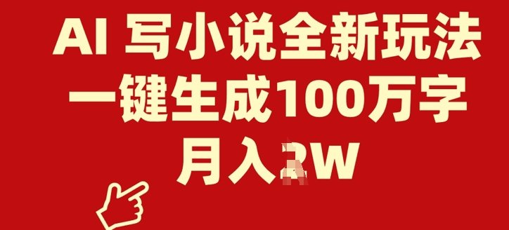 AI 写小说全新玩法，一键生成100万字，月入过W-小白网创