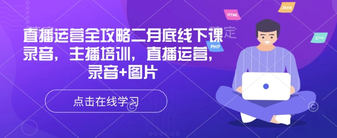 直播运营全攻略二月底线下课录音，主播培训，直播运营，录音+图片-小白网创