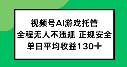 视频号AI游戏托管，全程无人不违规 正规安全，单日平均收益130+-小白网创