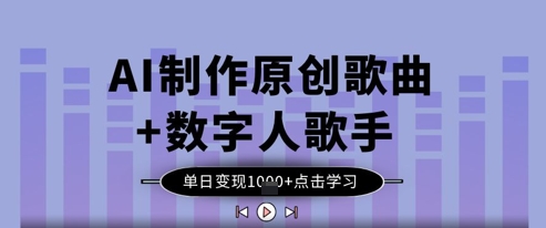 AI制作原创歌曲+数字人歌手，单日变现1k-小白网创