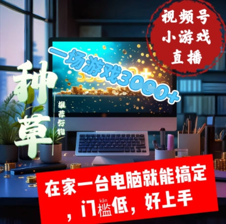 视频号小游戏直播，在家一台电脑就能搞定门槛低，好上手-小白网创