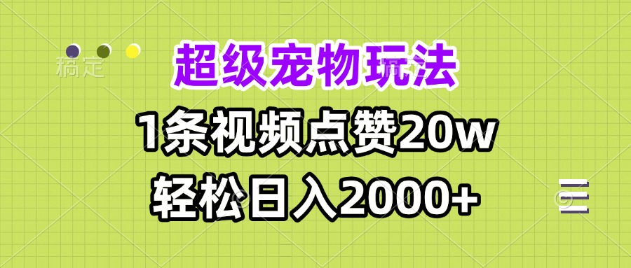（13578期）超级宠物视频玩法，1条视频点赞20w，轻松日入2000+-小白网创