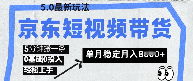 京东短视频带货5.0，靠搬运视频，挣取佣金，0基础0投入，5分钟一条，单月轻松稳定月入8k-小白网创