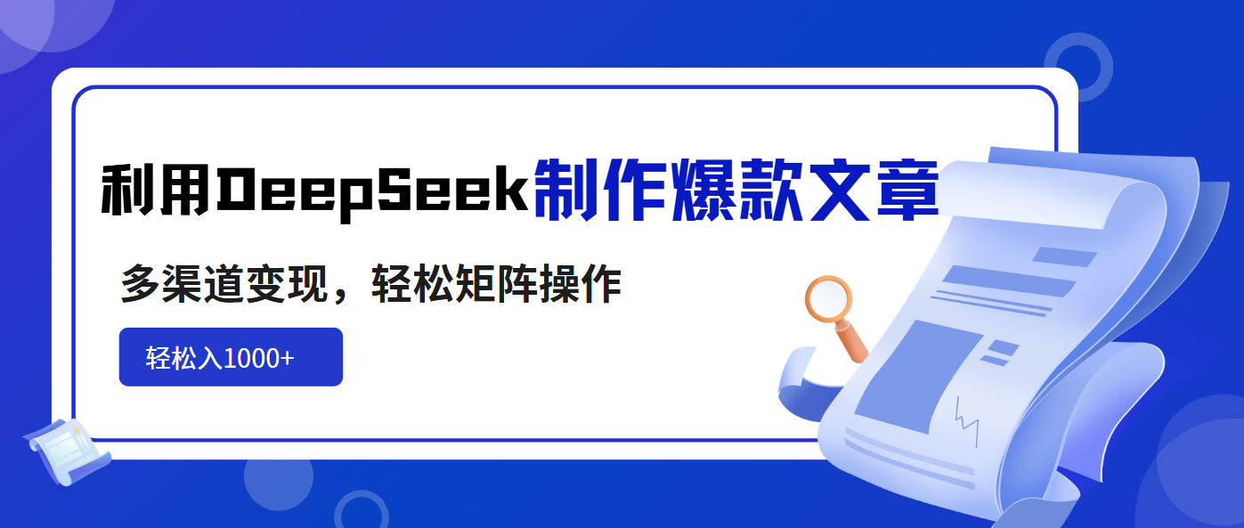 （14595期）利用DeepSeek制作爆款文章，多渠道变现，轻松矩阵操作，轻松日入1000+-小白网创