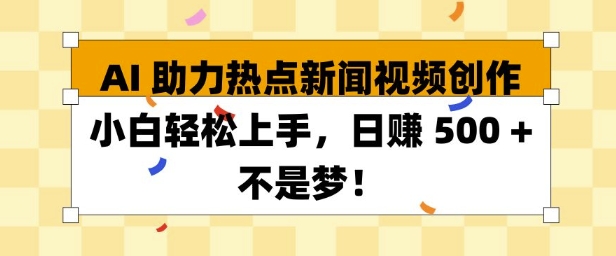 AI 助力热点新闻视频创作小白轻松上手，日入多张-小白网创