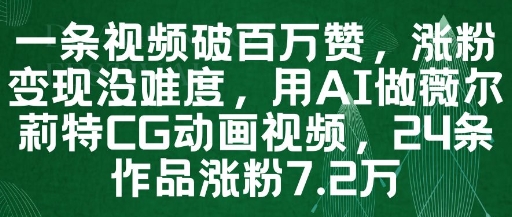 一条视频破百万赞，涨粉变现没难度，用AI做薇尔莉特CG动画视频，24条作品涨粉7.2W-小白网创