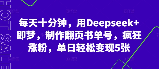 每天十分钟，用Deepseek+即梦，制作翻页书单号，疯狂涨粉，单日轻松变现5张-小白网创