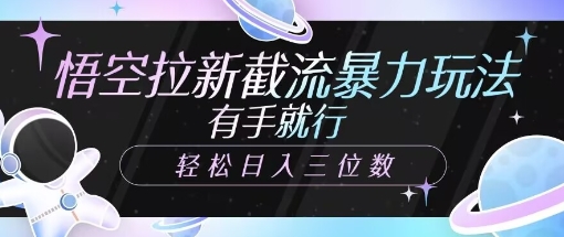 悟空拉新截流暴力玩法，有手就行，轻松日入三位数-小白网创