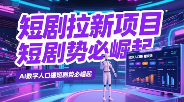 短剧拉新项目之数字人口播玩法，AI数字人口播短剧势必崛起-小白网创