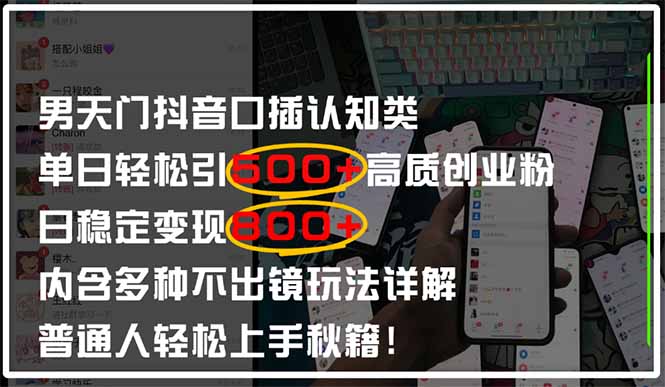 （14506期）男天门抖音口播日引500+创业粉全拆解！日稳定变现500+，多种不出镜玩法…-小白网创