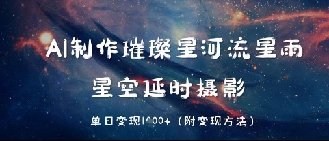 AI制作璀璨星河流星雨，星空延时摄影，单日变现几张-小白网创