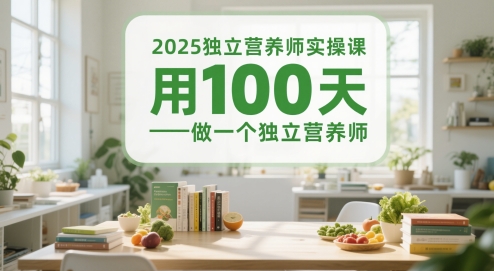 2025独立营养师实操课，用100天做一个独立营养师-小白网创