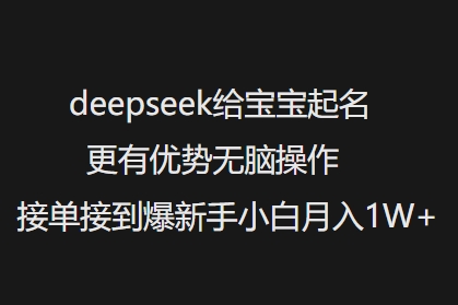 deepseek给宝宝起名更有优势无脑操作接单接到爆新手小白月入1W+-小白网创